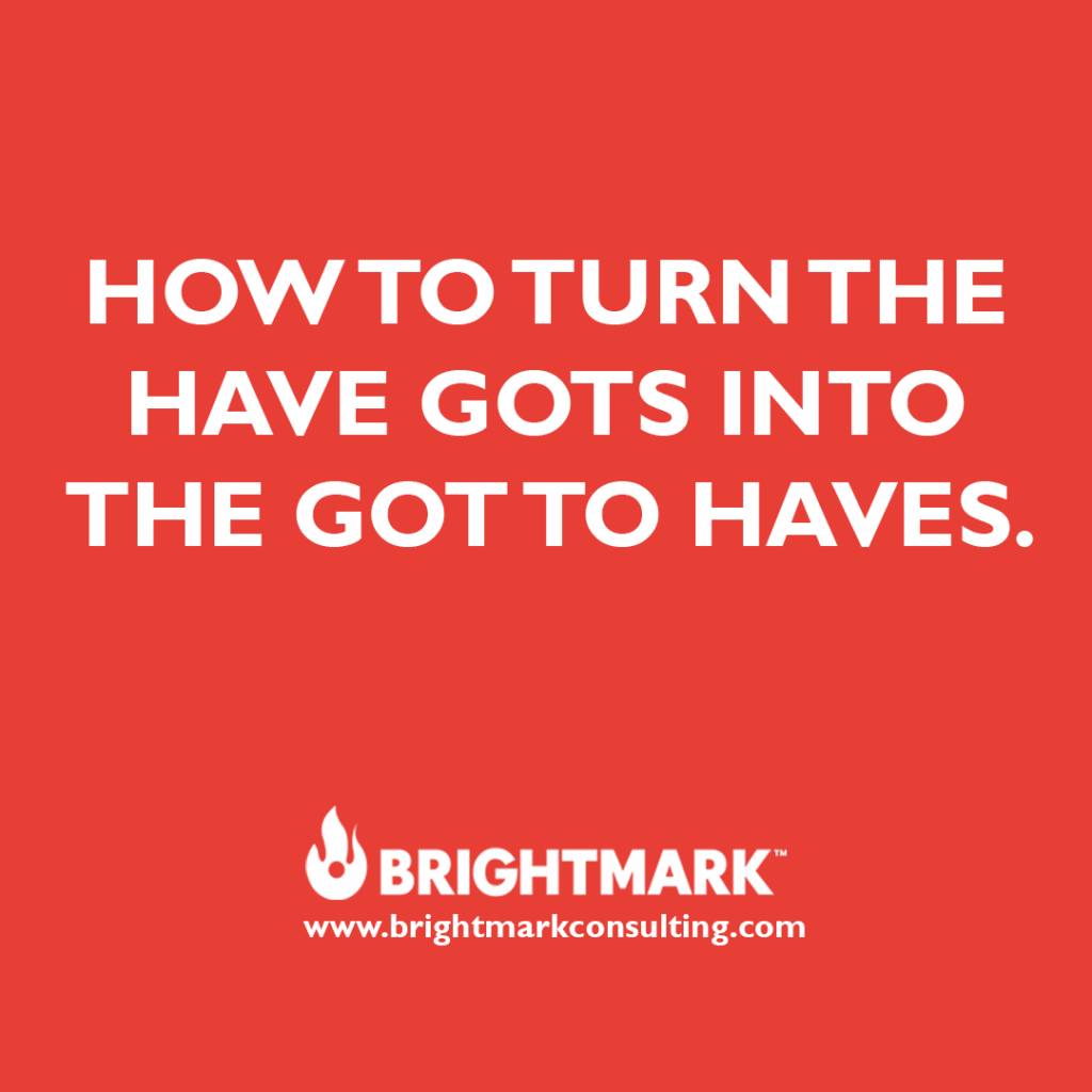 Brand graphics you can use: how to turn the have gots into the got to haves. 
