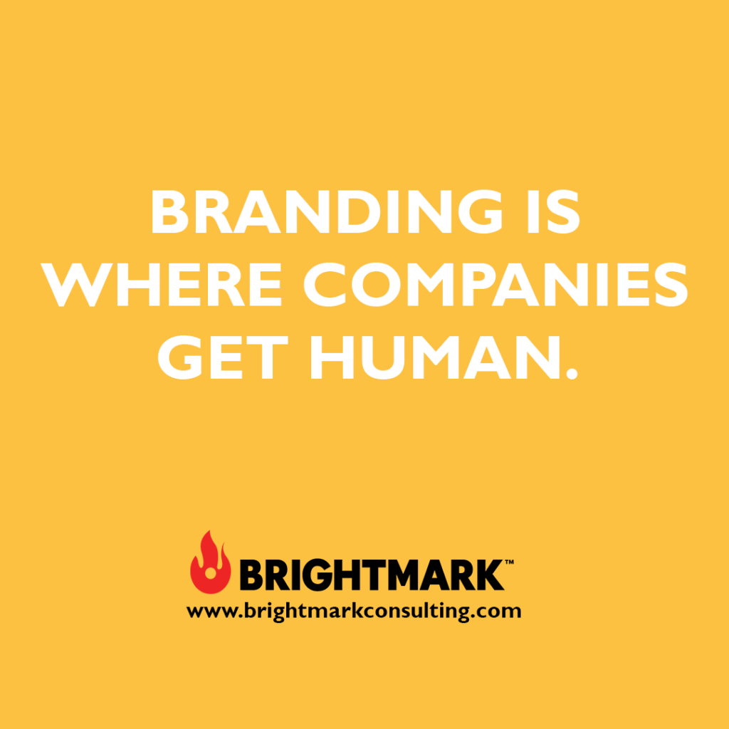 Inspirational BrightMark quotes and thoughts: Branding is where companies get human.