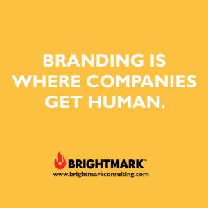 Inspirational BrightMark quotes and thoughts: Branding is where companies get human.