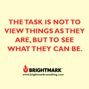 BrightMark Graphic - The task is not to view things as they are, but to see what they can be.