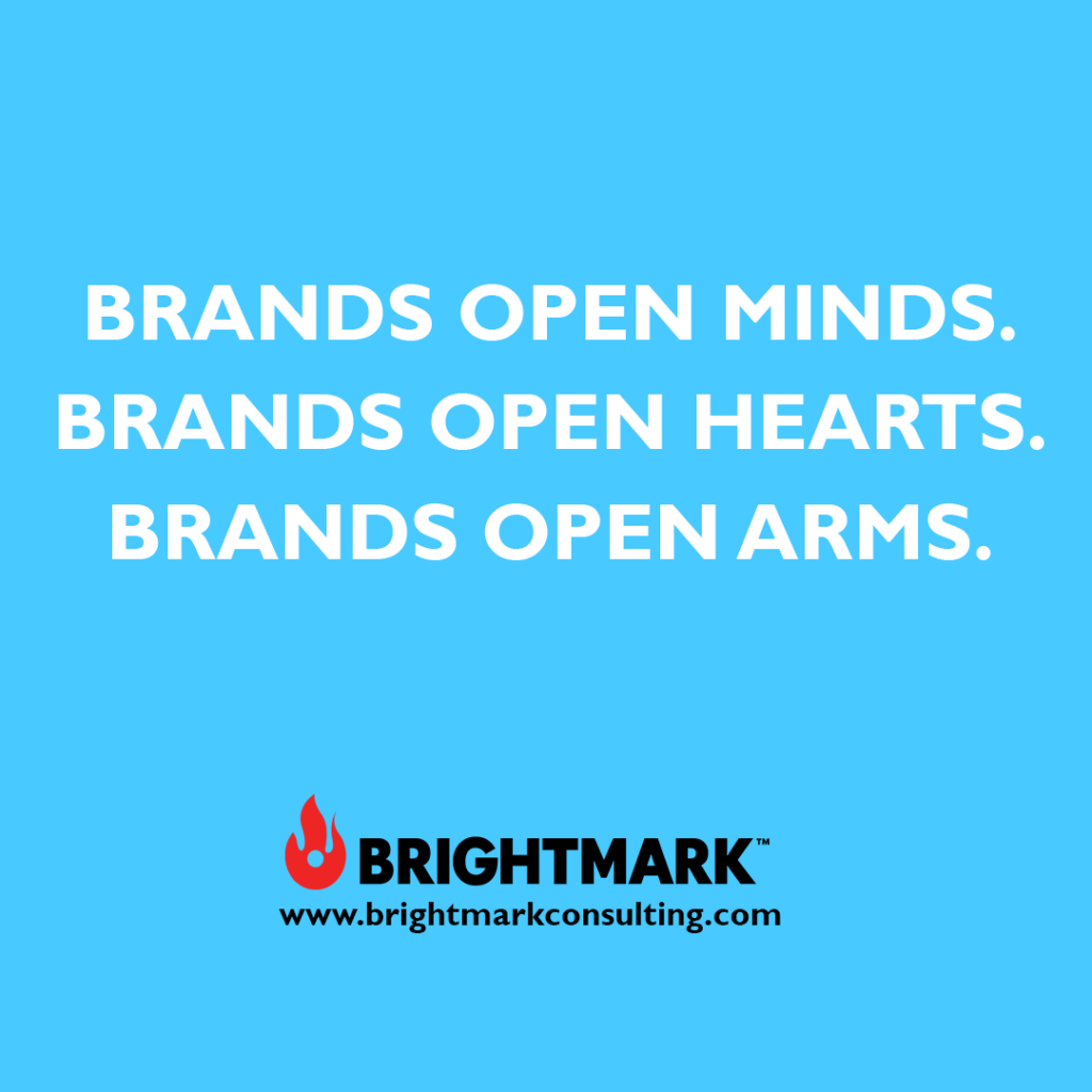 Inspirational BrightMark quotes and thoughts: Brands open minds. Brands open hearts. Brands open arms.