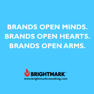 Inspirational BrightMark quotes and thoughts: Brands open minds. Brands open hearts. Brands open arms.