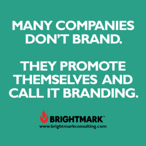 Inspirational BrightMark quotes and thoughts: Many companies don't brand. They promote themselves and call it branding.