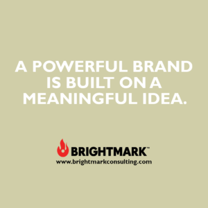 Inspirational BrightMark quotes and thoughts: A powerful brand is built on a meaningful idea.