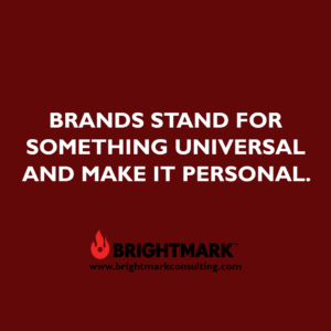 Inspirational BrightMark quotes and thoughts: Brands stand for something universal and make it personal.