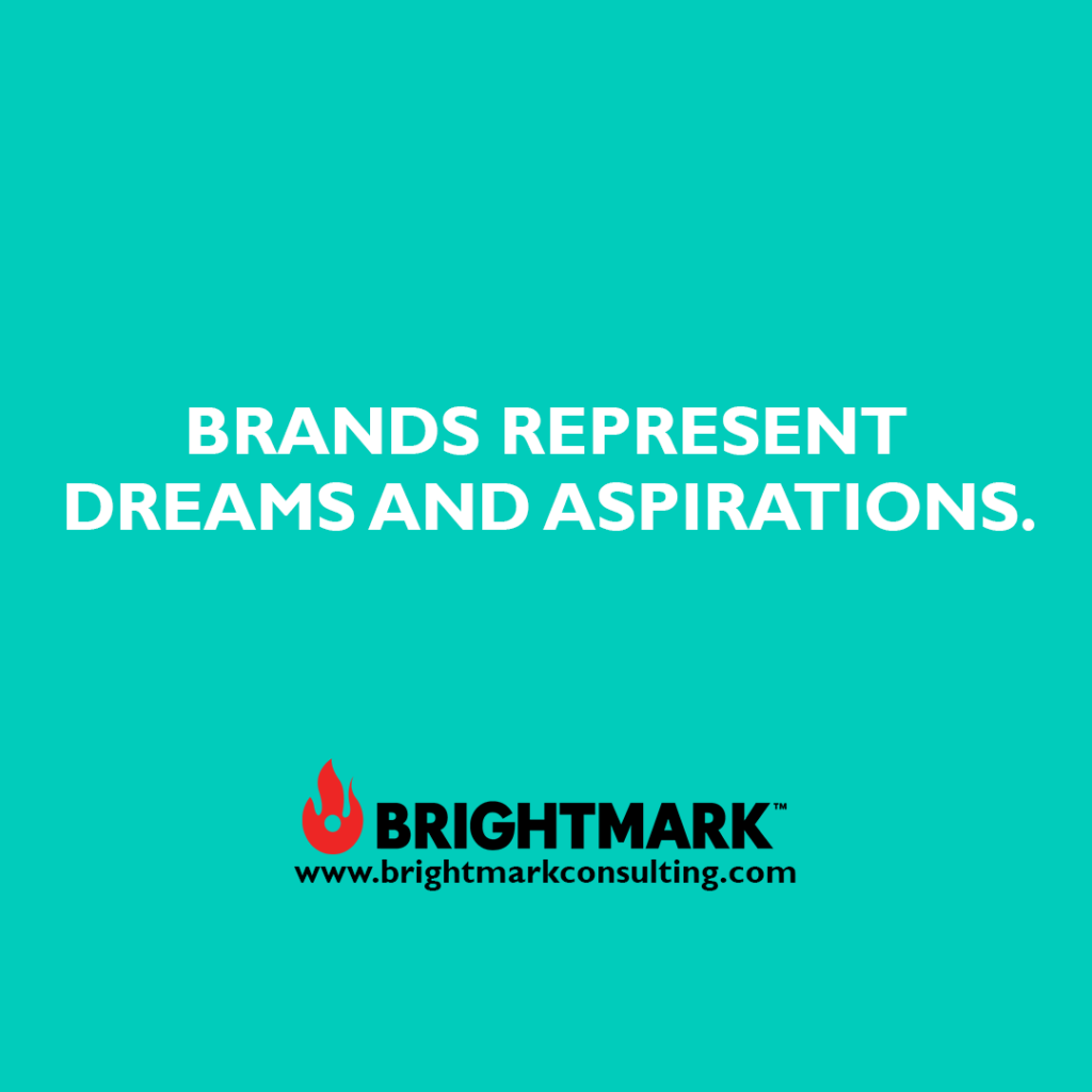 Brands represent dreams and aspirations.