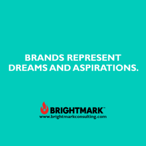 Brands represent dreams and aspirations.