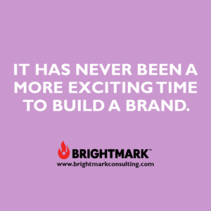 It has never been a more exciting time to build a brand.