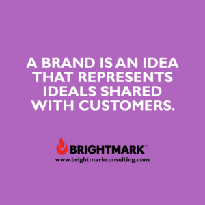 A brand is an idea that represents ideals shared with customers.