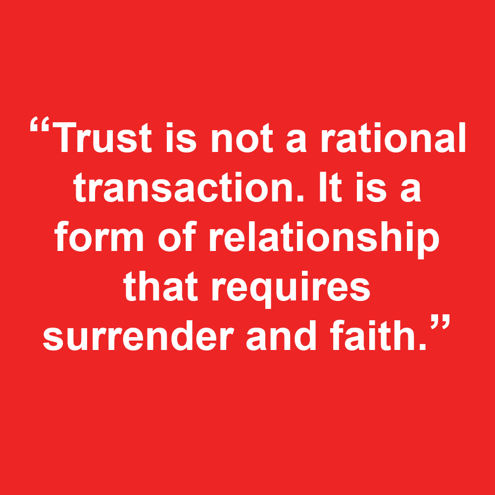 Quote Box Quote box that says, "Trust is not a rational transaction. It is a form of relationship that requires surrender and faith."