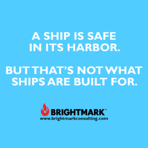 "A ship is safe in its harbor. But that's not what ships are build for.